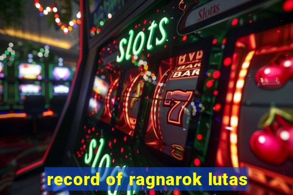 record of ragnarok lutas